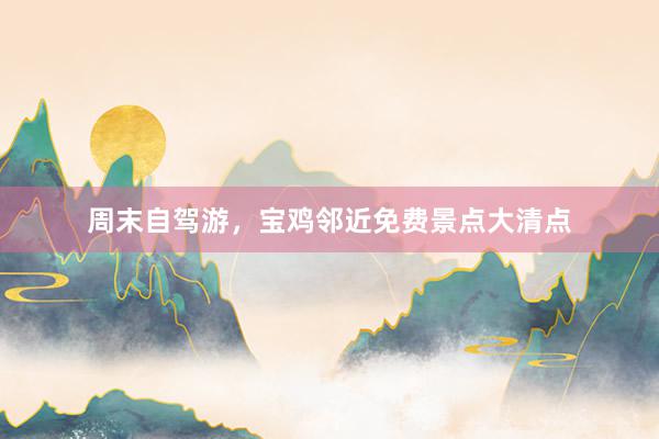 周末自驾游，宝鸡邻近免费景点大清点