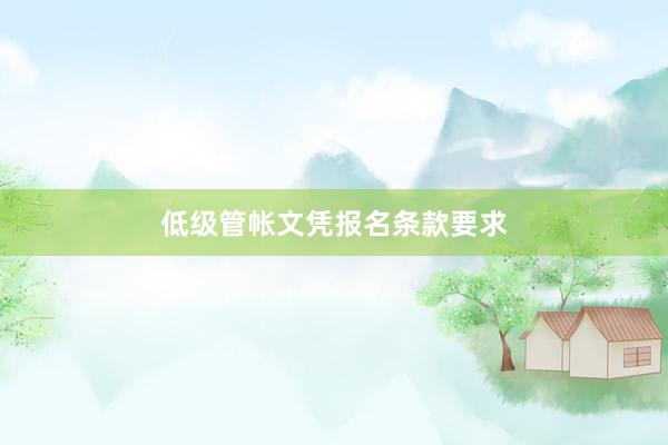 低级管帐文凭报名条款要求