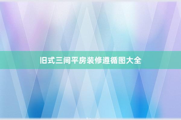 旧式三间平房装修遵循图大全