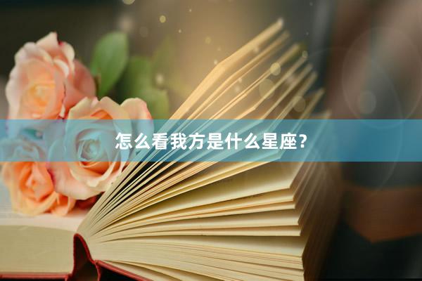 怎么看我方是什么星座？