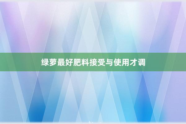 绿萝最好肥料接受与使用才调